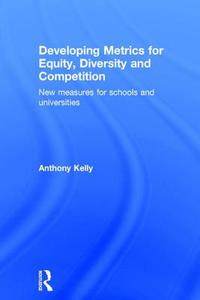 Developing Metrics for Equity, Diversity and Competition di Anthony Kelly, Daniel Muijs edito da Taylor & Francis Ltd