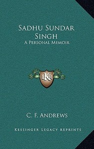 Sadhu Sundar Singh: A Personal Memoir di C. F. Andrews edito da Kessinger Publishing