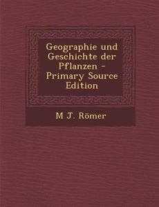 Geographie Und Geschichte Der Pflanzen di M. J. Romer edito da Nabu Press