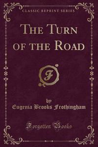 The Turn Of The Road (classic Reprint) di Eugenia Brooks Frothingham edito da Forgotten Books