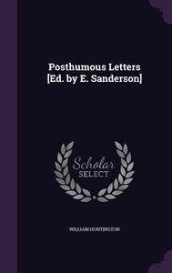Posthumous Letters [ed. By E. Sanderson] di William Huntington edito da Palala Press