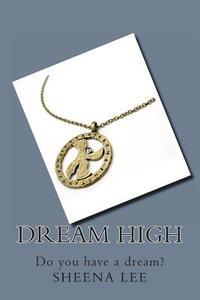 Dream High: Do You Have a Dream? di Sheena S. Lee edito da Createspace