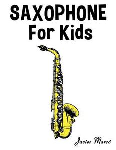 Saxophone for Kids: Christmas Carols, Classical Music, Nursery Rhymes, Traditional & Folk Songs! di Javier Marco edito da Createspace