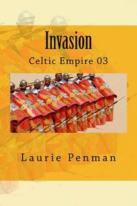 Invasion: Celtic Empire 03 di Laurie Penman edito da Createspace