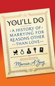 You'll Do: A History of Marrying for Reasons Other Than Love di Marcia A. Zug edito da STEERFORTH PR
