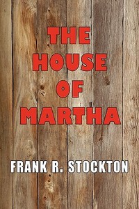 The House Of Martha di Frank R Stockton edito da Tark Classic Fiction