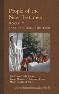 People of the New Testament, Book V di Anne Catherine Emmerich, James Richard Wetmore edito da Angelico Press