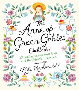 The Anne of Green Gables Cookbook di Kate Macdonald, L. M. Montgomery edito da Race Point Publishing