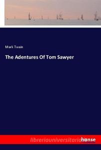 The Adentures Of Tom Sawyer di Mark Twain edito da hansebooks