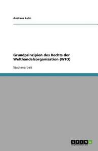 Grundprinzipien des Rechts der Welthandelsorganisation (WTO) di Andreas Kelm edito da GRIN Publishing