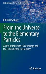 From the Universe to the Elementary Particles di Ulrich Ellwanger edito da Springer-Verlag GmbH
