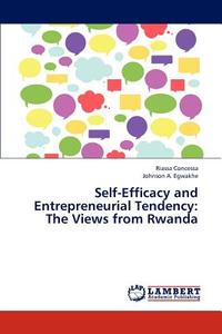 Self-Efficacy and Entrepreneurial Tendency: The Views from Rwanda di Riassa Concessa, Johnson A. Egwakhe edito da LAP Lambert Academic Publishing