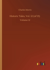 Historic Tales, Vol. 12 (of 15) di Charles Morris edito da Outlook Verlag