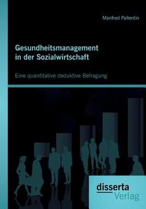 Gesundheitsmanagement in der Sozialwirtschaft: Eine quantitative deduktive Befragung di Manfred Pallentin edito da disserta verlag