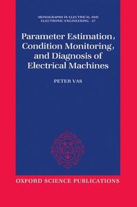 Parameter Estimation, Condition Monitoring, and Diagnosis of Electrical Machines di Peter Vas edito da OXFORD UNIV PR