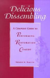 Delicious Dissembling: A Compleat Guide to Performing Restoration Comedy di Suzanne Ramczyk edito da HEINEMANN PUB