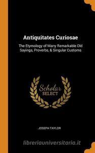Antiquitates Curiosae di Joseph Taylor edito da Franklin Classics Trade Press