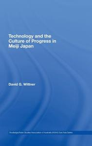 Technology and the Culture of Progress in Meiji Japan di David G. Wittner edito da Routledge