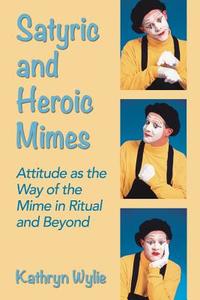 Wylie, K:  Satyric and Heroic Mimes di Kathryn Wylie edito da McFarland