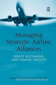 Managing Strategic Airline Alliances di Birgit Kleymann, Hannu Seristo edito da Taylor & Francis Ltd