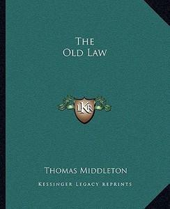 The Old Law di Thomas Middleton edito da Kessinger Publishing