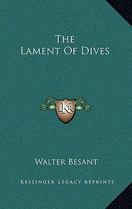 The Lament of Dives di Walter Besant edito da Kessinger Publishing