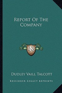 Report of the Company di Dudley Vaill Talcott edito da Kessinger Publishing