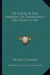 de Republyk Der Hebreen, of Gemeenebest Der Joden (1704) di Petrus Cunaeus edito da Kessinger Publishing