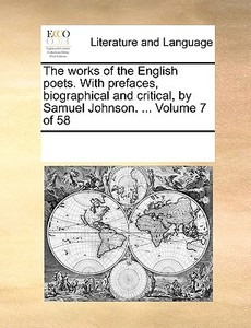 The Works Of The English Poets. With Prefaces, Biographical And Critical, By Samuel Johnson. ... Volume 7 Of 58 di Multiple Contributors edito da Gale Ecco, Print Editions
