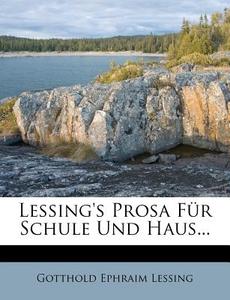 Lessing's Prosa Fur Schule Und Haus... di Gotthold Ephraim Lessing edito da Nabu Press