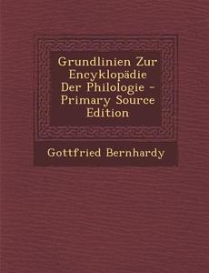 Grundlinien Zur Encyklopadie Der Philologie di Gottfried Bernhardy edito da Nabu Press