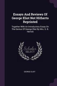 Essays and Reviews of George Eliot Not Hitherto Reprinted: Together with an Introductory Essay on the Genius of George E di George Eliot edito da CHIZINE PUBN
