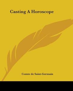 Casting A Horoscope di Comte de Saint-Germain edito da Kessinger Publishing, Llc