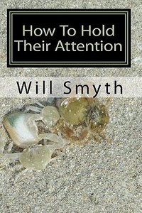 How to Hold Their Attention: Ten True and Striking Stories for Any Audience or Readers di Will Smyth edito da Createspace