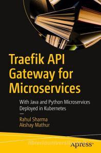 Traefik API Gateway for Microservices: With Deployment of Java- And Python-Based Microservices in Kubernetes di Rahul Sharma, Akshay Mathur edito da APRESS