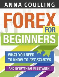 Forex for Beginners: What You Need to Know to Get Started...and Everything in Between! di Anna Coulling edito da Createspace