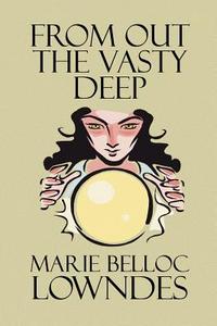 From Out the Vasty Deep di Marie Belloc Lowndes edito da Wildside Press