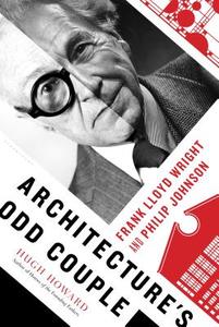 Architecture's Odd Couple: Frank Lloyd Wright and Philip Johnson di Hugh Howard edito da BLOOMSBURY