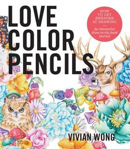 Love Colored Pencils di Vivian C. (The University of Virginia USA) Wong edito da Quarry Books