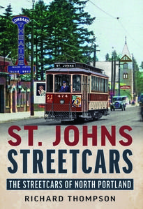 St. Johns Streetcars: The Streetcars of North Portland di Richard Thompson edito da AMER THROUGH TIME