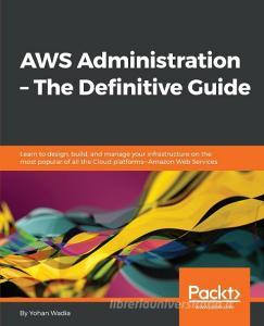 AWS Administration Guide di Yohan Wadia edito da Packt Publishing