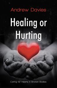 Healing or Hurting: Caring For Hearts in Broken Bodies di Andrew Davies edito da LIGHTNING SOURCE INC