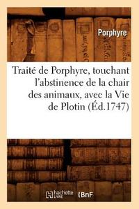 Traite de Porphyre, Touchant L'Abstinence de la Chair Des Animaux, Avec La Vie de Plotin (Ed.1747) di Porphyre edito da Hachette Livre - Bnf