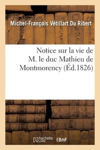 Notice Sur La Vie De M. Le Duc Mathieu De Montmorency di VETILLART DU RIBERT-M-F edito da Hachette Livre - BNF