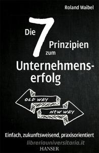 Die 7 Prinzipien zum Unternehmenserfolg di Roland Waibel edito da Hanser Fachbuchverlag
