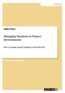 Managing Emotions In Project Environments di Eddie Fisher edito da Grin Publishing