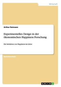 Experimentelles Design in der ökonomischen Happiness Forschung di Arthur Raimann edito da GRIN Publishing