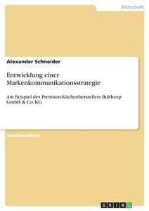 Entwicklung einer Markenkommunikationsstrategie di Alexander Schneider edito da GRIN Verlag
