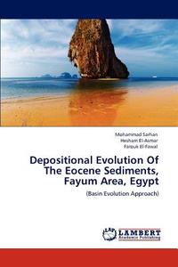 Depositional Evolution Of The Eocene Sediments, Fayum Area, Egypt di Mohammad Sarhan, Hesham El-Asmar, Farouk El-Fawal edito da LAP Lambert Academic Publishing