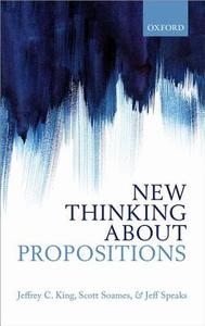New Thinking about Propositions di Jeffrey C. King, Scott Soames, Jeff Speaks edito da OXFORD UNIV PR